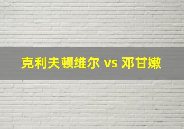 克利夫顿维尔 vs 邓甘嫩